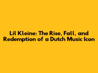 Lil Kleine: The Rise, Fall, and Redemption of a Dutch Music Icon