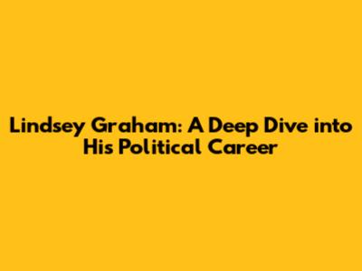 Lindsey Graham: A Deep Dive into His Political Career
