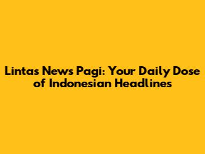 Lintas News Pagi: Your Daily Dose of Indonesian Headlines