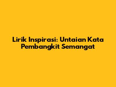 Lirik Inspirasi: Untaian Kata Pembangkit Semangat