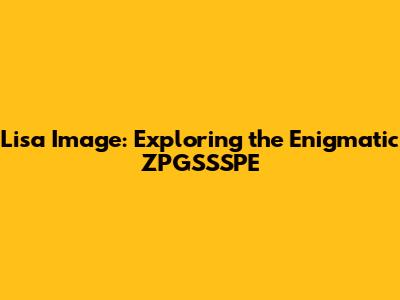 Lisa Image: Exploring the Enigmatic ZPGSSSPE