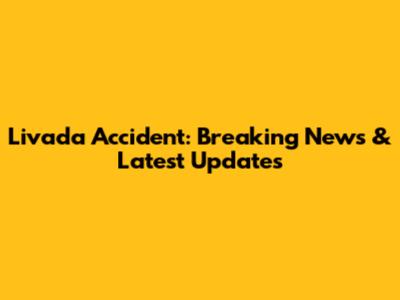 Livada Accident: Breaking News & Latest Updates