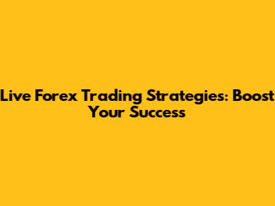 Live Forex Trading Strategies: Boost Your Success