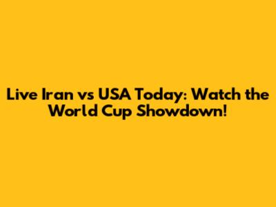 Live Iran vs USA Today: Watch the World Cup Showdown!