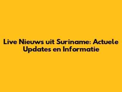 Live Nieuws uit Suriname: Actuele Updates en Informatie