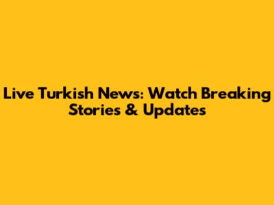 Live Turkish News: Watch Breaking Stories & Updates