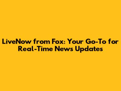 LiveNow from Fox: Your Go-To for Real-Time News Updates