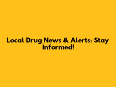 Local Drug News & Alerts: Stay Informed!