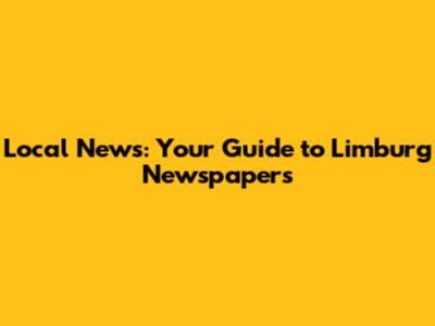 Local News: Your Guide to Limburg Newspapers