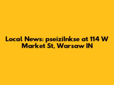 Local News: pseiziInkse at 114 W Market St, Warsaw IN