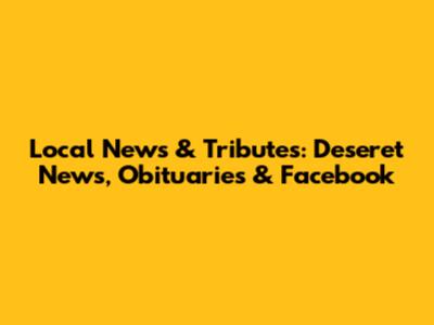 Local News & Tributes: Deseret News, Obituaries & Facebook