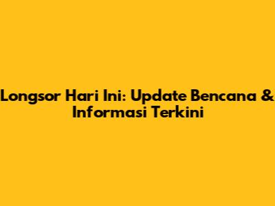 Longsor Hari Ini: Update Bencana & Informasi Terkini