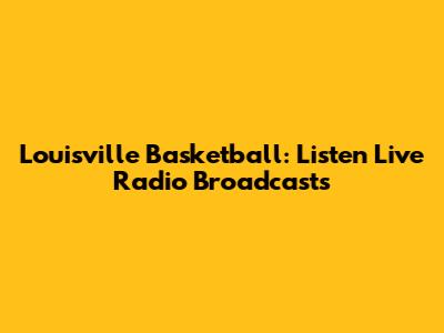 Louisville Basketball: Listen Live Radio Broadcasts
