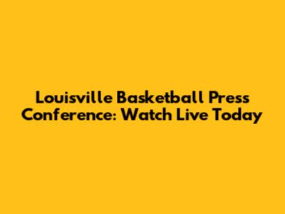 Louisville Basketball Press Conference: Watch Live Today
