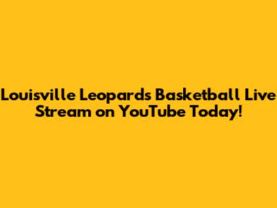 Louisville Leopards Basketball Live Stream on YouTube Today!