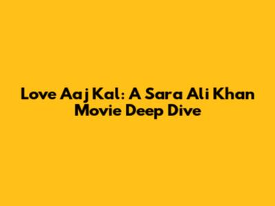 Love Aaj Kal: A Sara Ali Khan Movie Deep Dive