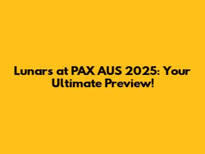 Lunars at PAX AUS 2025: Your Ultimate Preview!