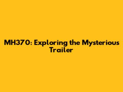 MH370: Exploring the Mysterious Trailer