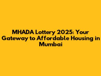 MHADA Lottery 2025: Your Gateway to Affordable Housing in Mumbai