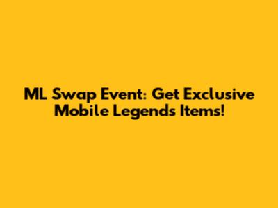 ML Swap Event: Get Exclusive Mobile Legends Items!