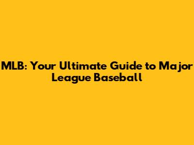 MLB: Your Ultimate Guide to Major League Baseball