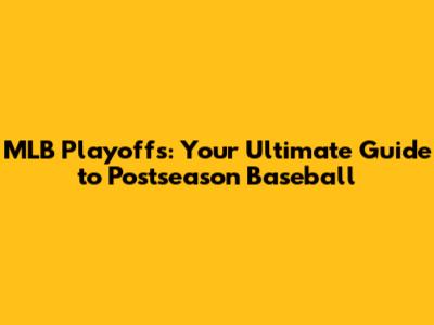 MLB Playoffs: Your Ultimate Guide to Postseason Baseball