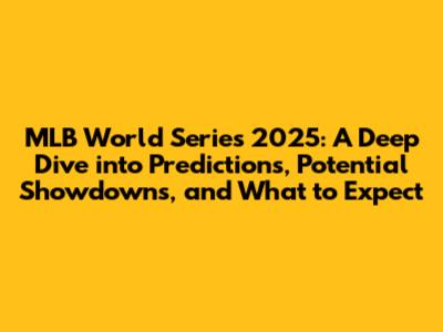 MLB World Series 2025: A Deep Dive into Predictions, Potential Showdowns, and What to Expect