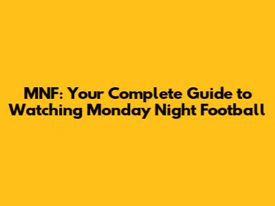 MNF: Your Complete Guide to Watching Monday Night Football