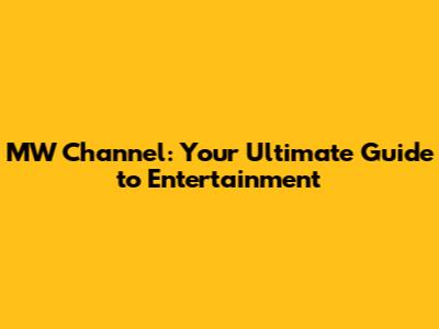 MW Channel: Your Ultimate Guide to Entertainment