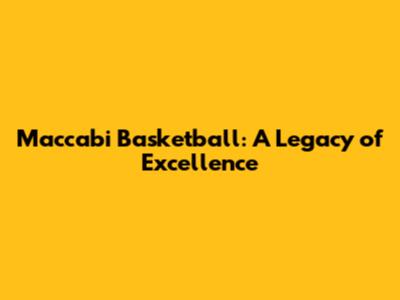 Maccabi Basketball: A Legacy of Excellence