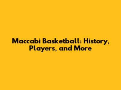 Maccabi Basketball: History, Players, and More