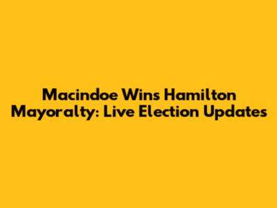 Macindoe Wins Hamilton Mayoralty: Live Election Updates