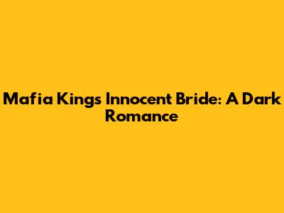Mafia King's Innocent Bride: A Dark Romance