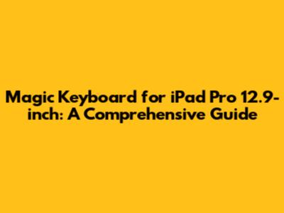 Magic Keyboard for iPad Pro 12.9-inch: A Comprehensive Guide