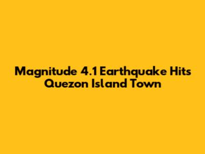 Magnitude 4.1 Earthquake Hits Quezon Island Town