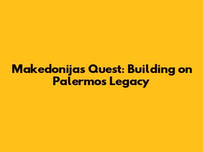 Makedonija's Quest: Building on Palermo's Legacy