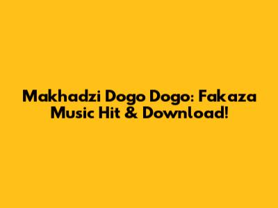 Makhadzi Dogo Dogo: Fakaza Music Hit & Download!