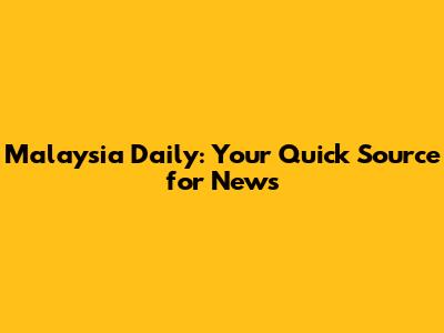 Malaysia Daily: Your Quick Source for News