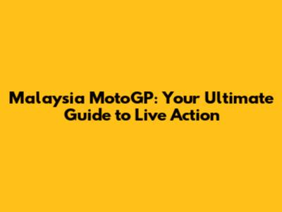 Malaysia MotoGP: Your Ultimate Guide to Live Action