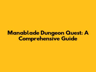 Manablade Dungeon Quest: A Comprehensive Guide