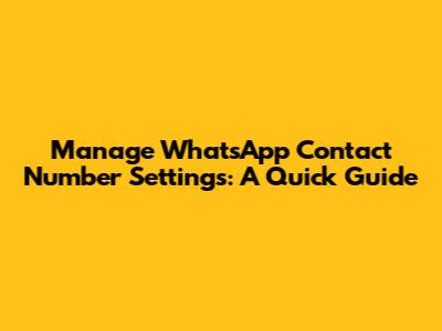 Manage WhatsApp Contact Number Settings: A Quick Guide