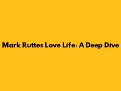 Mark Rutte's Love Life: A Deep Dive