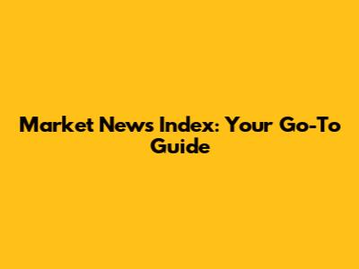 Market News Index: Your Go-To Guide