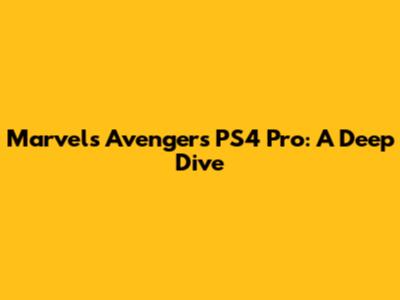 Marvel's Avengers PS4 Pro: A Deep Dive