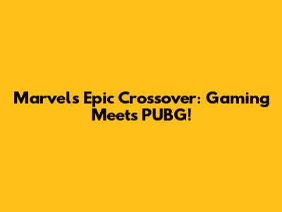 Marvel's Epic Crossover: Gaming Meets PUBG!