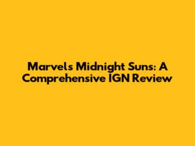 Marvel's Midnight Suns: A Comprehensive IGN Review