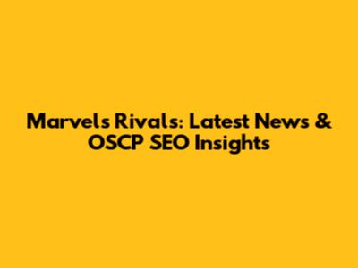 Marvel's Rivals: Latest News & OSCP SEO Insights