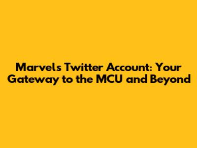Marvel's Twitter Account: Your Gateway to the MCU and Beyond