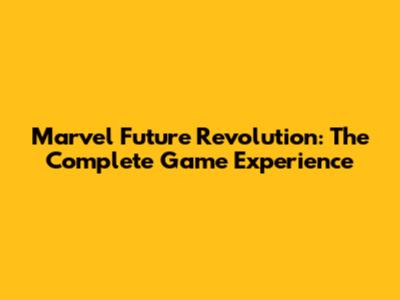 Marvel Future Revolution: The Complete Game Experience