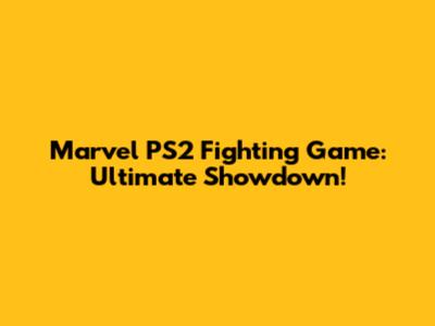 Marvel PS2 Fighting Game: Ultimate Showdown!